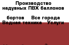  Производство надувных ПВХ баллонов (бортов) - Все города Водная техника » Услуги   . Марий Эл респ.,Йошкар-Ола г.